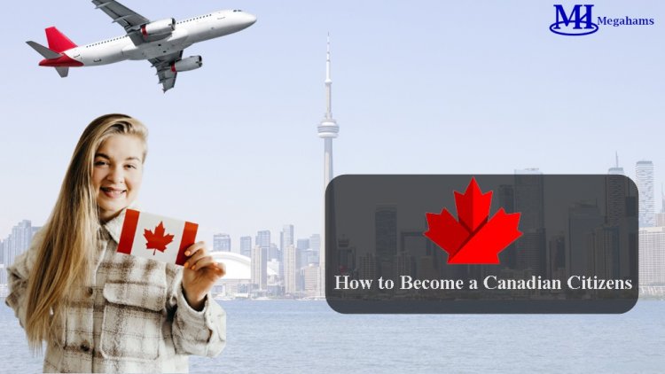 Everything You Need to Know About Becoming a Canadian Citizen
