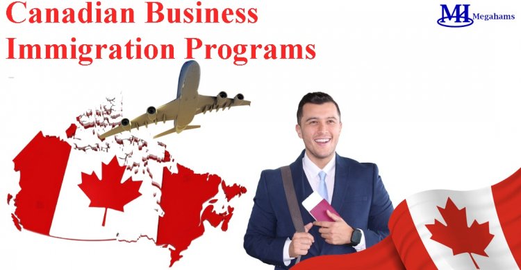 Canadian Business Immigration Programs - Explained
