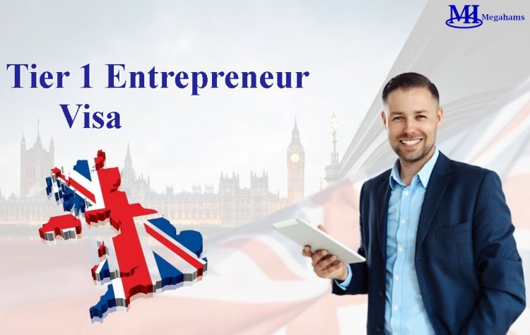 Tier 1 Entrepreneur Visa in the UK: Everything You Need to Know