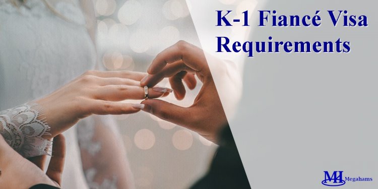 Understanding the Requirements for a K-1 Fiancé Visa