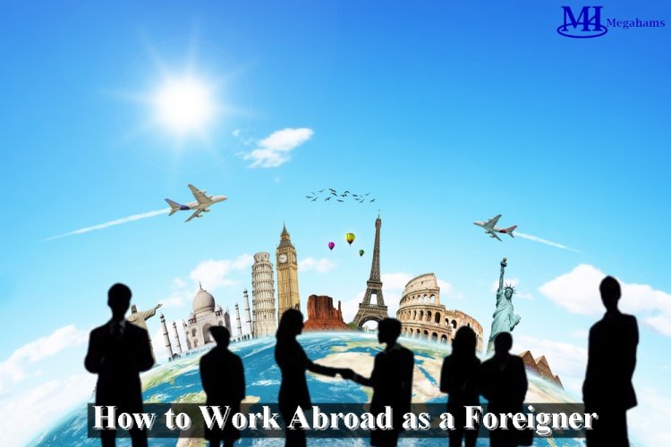 How to Work Abroad as a Foreigner