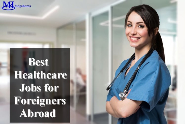 The Best Healthcare Jobs  for Foreigners Abroad
