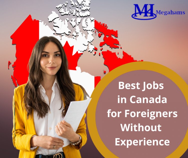 Top 10 Jobs in Canada for Foreigners Without Experience