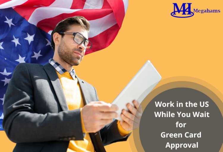 Work in the United States While Waiting for Your Green Card Approval