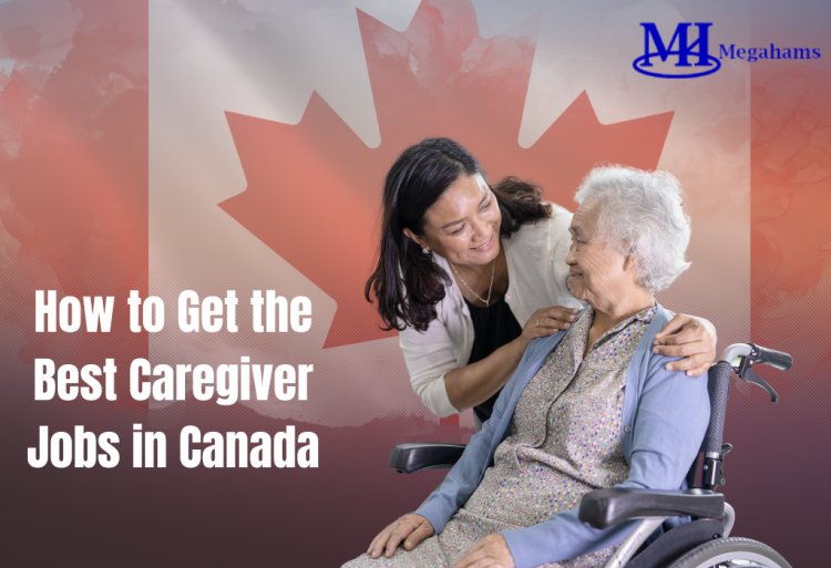 How to Get the Best Caregiver Jobs in Canada