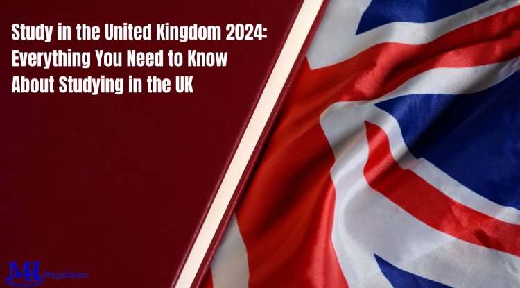 study-in-the-united-kingdom-2024-everything-you-need-to-know-about