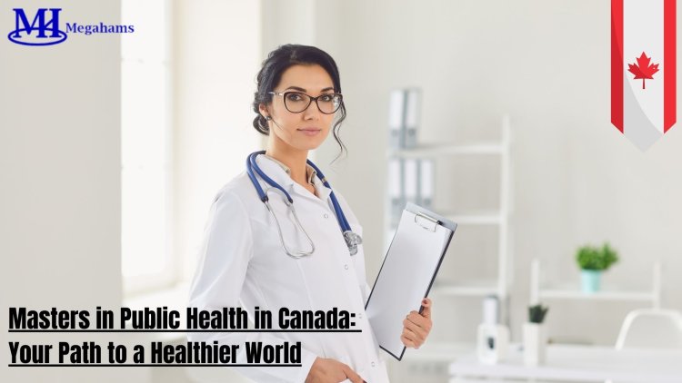 Masters in Public Health in Canada: Your Path to a Healthier World
