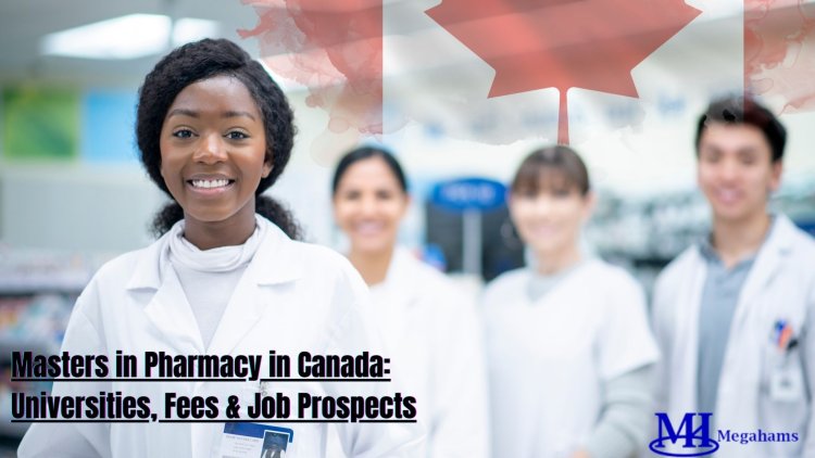 Masters in Pharmacy in Canada: Universities, Fees & Job Prospects