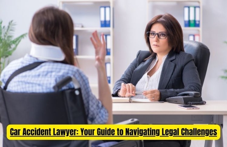 Car Accident Lawyer: Your Guide to Navigating Legal Challenges