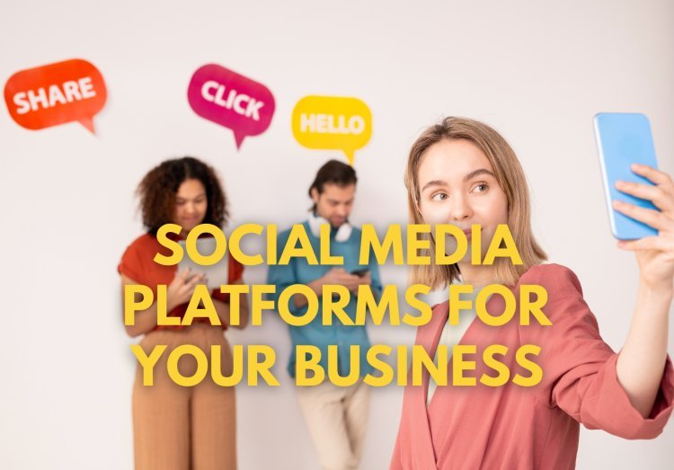 The Guide to Choosing the Best Social Media Platforms for Your Business